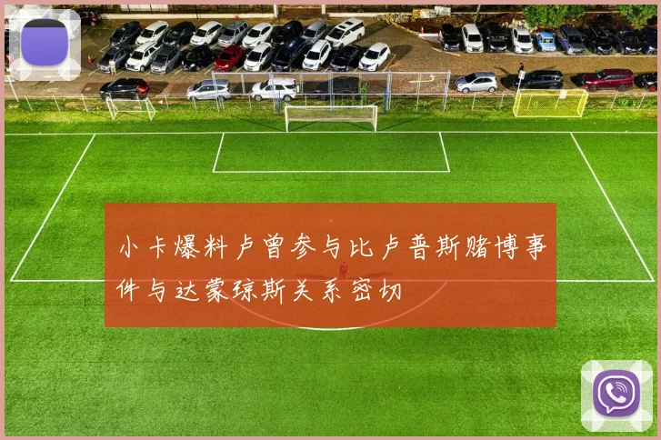 小卡爆料卢曾参与比卢普斯赌博事件与达蒙琼斯关系密切
